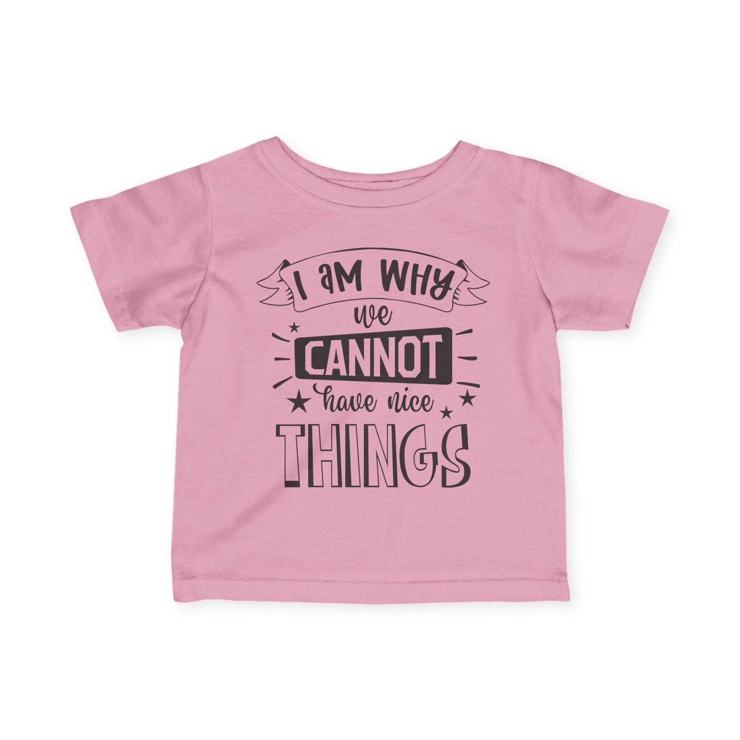 I Am Why We Cannot Have Nice Things Infant Soft T-Shirt