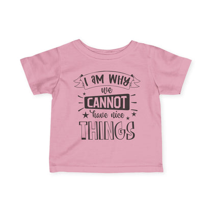 I Am Why We Cannot Have Nice Things Infant Soft T-Shirt