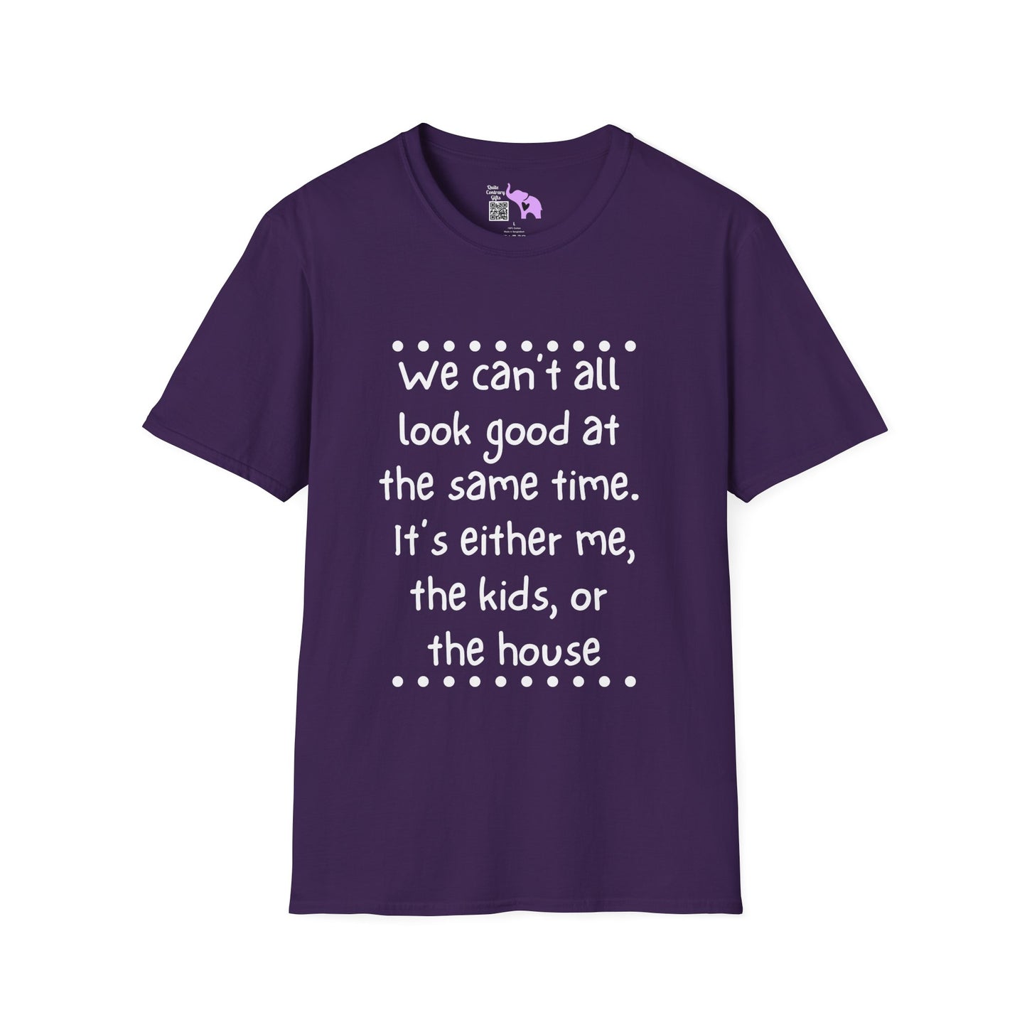 We Can't All Look Good At The Same Time. It's Either Me, The Kids, or the House Adult T-shirt