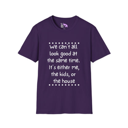 We Can't All Look Good At The Same Time. It's Either Me, The Kids, or the House Adult T-shirt