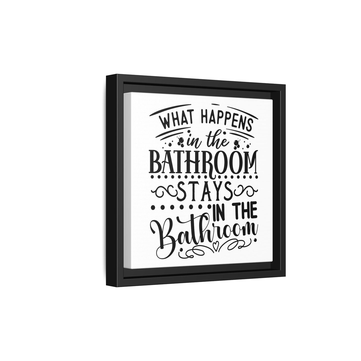 What Happens In The Bathroom Stays In The Bathroom Framed Canvas Bathroom Art