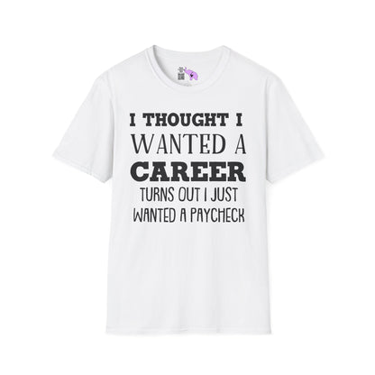 I Thought I Wanted A Career Turns Out I Just Wanted A Paycheck Adult T-shirt