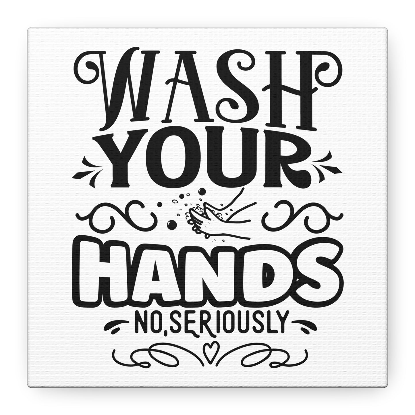 Wash Your Hands No, Seriously Canvas Art