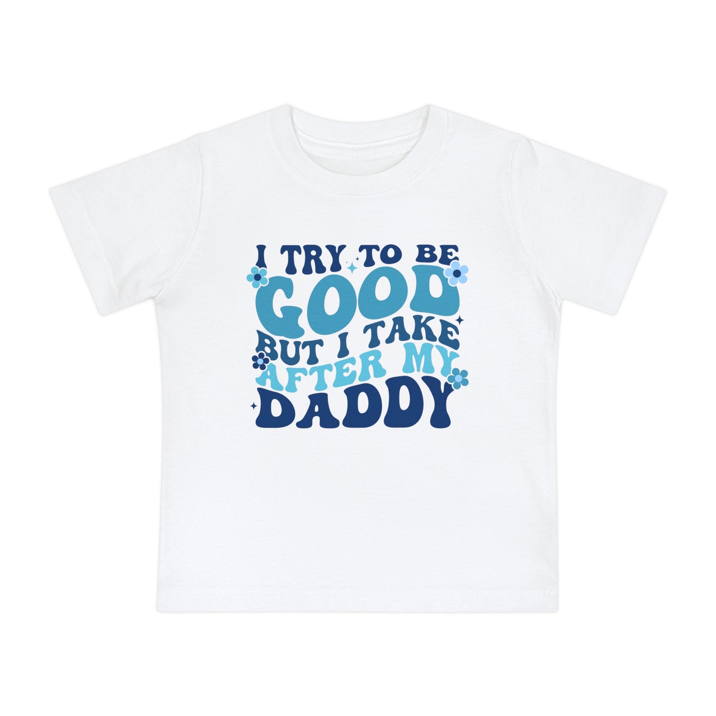 I Try To Be Good But I Take After My Daddy Infant T-Shirt