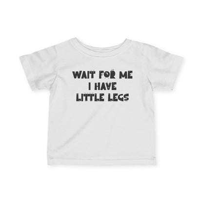 Wait For Me I Have Little Legs Infant Soft T-Shirt