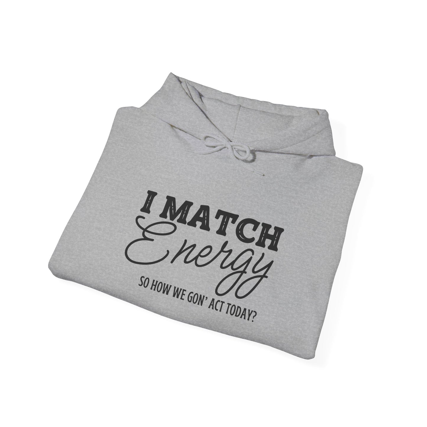 I Match Energy So How We Gon' Act? Heavy Blend™ Hooded Sweatshirt