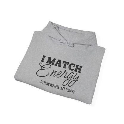 I Match Energy So How We Gon' Act? Heavy Blend™ Hooded Sweatshirt