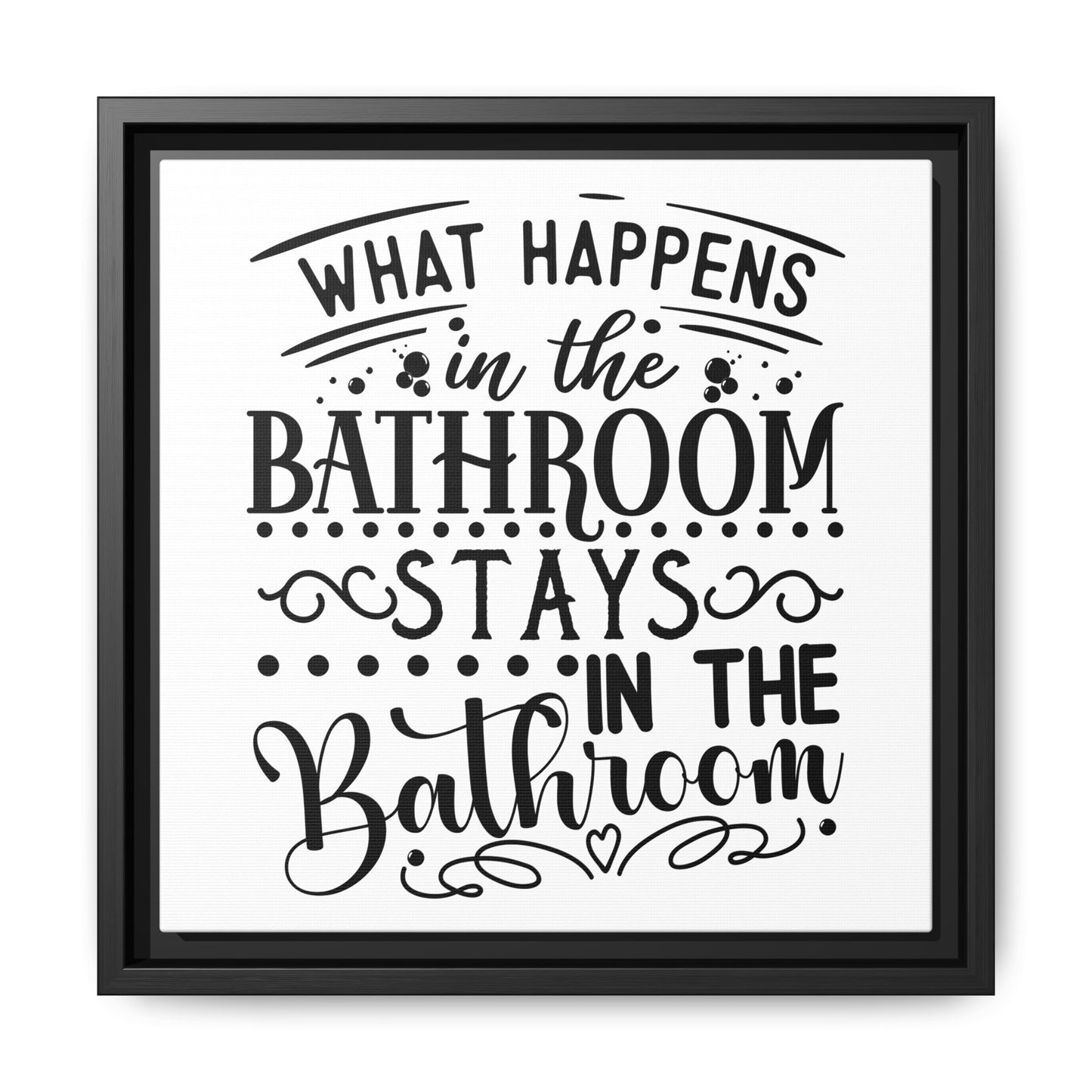 What Happens In The Bathroom Stays In The Bathroom Framed Canvas Bathroom Art