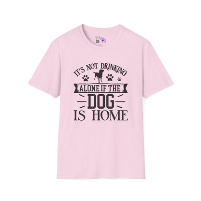 It's Not Drinking Alone If Your Dog Is Home T-shirt