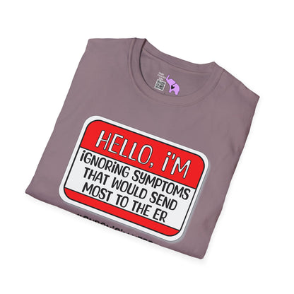 Hello, I'm Ignoring Symptoms That Would Send Most To The ER Adult T-shirt