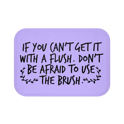 If You Can't Get It With A Flush Don't Be Afraid To Use The Brush Bath Mat