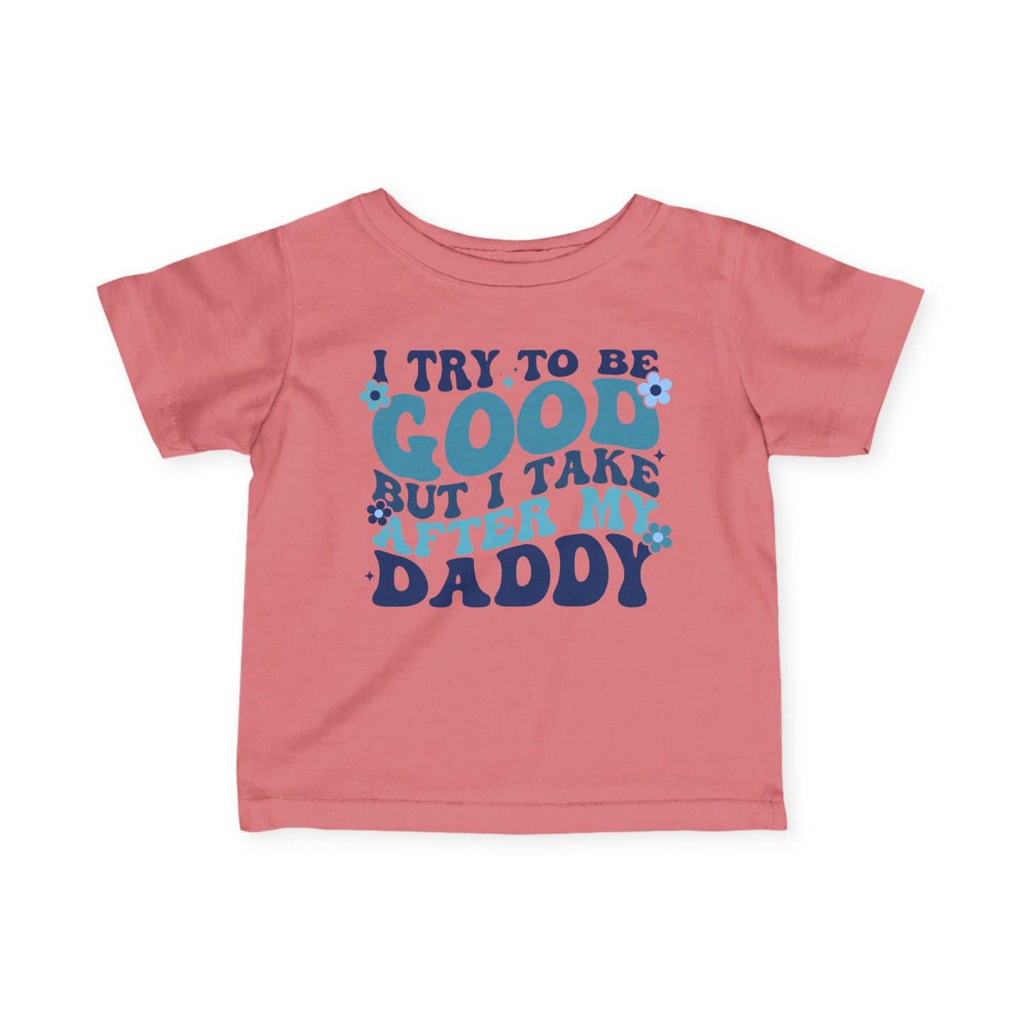 I Try To Be Good But I Take After My Daddy Infant Soft T-Shirt