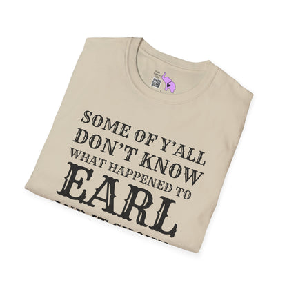 Some of Ya'll Don't Know What Happened to Earl and It Shows T-shirt