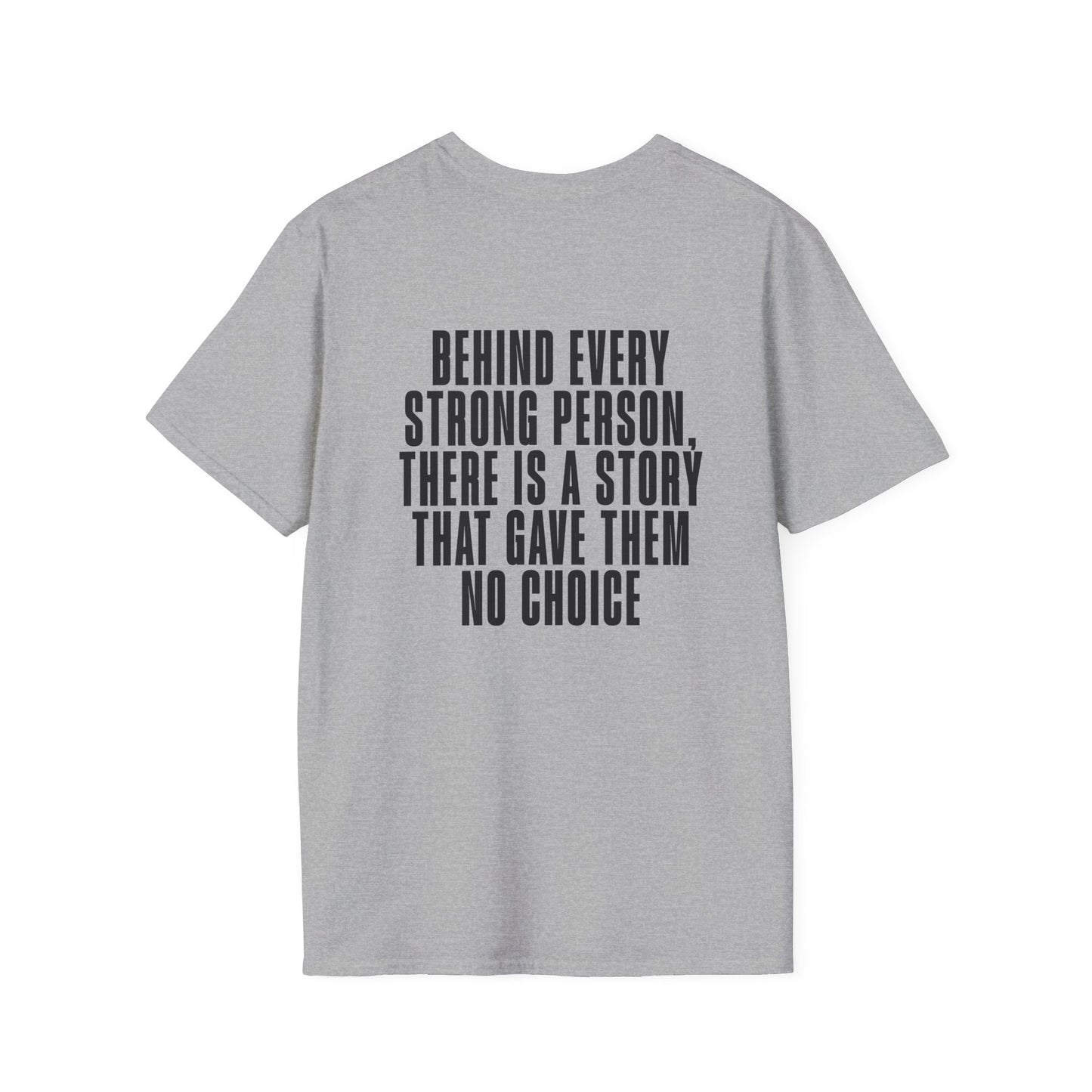 Behind Every Strong Person, There Is A Story That Gave Them No Choice. Adult T-shirt