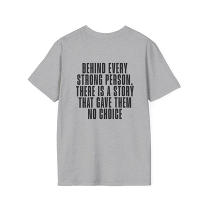 Behind Every Strong Person, There Is A Story That Gave Them No Choice. Adult T-shirt