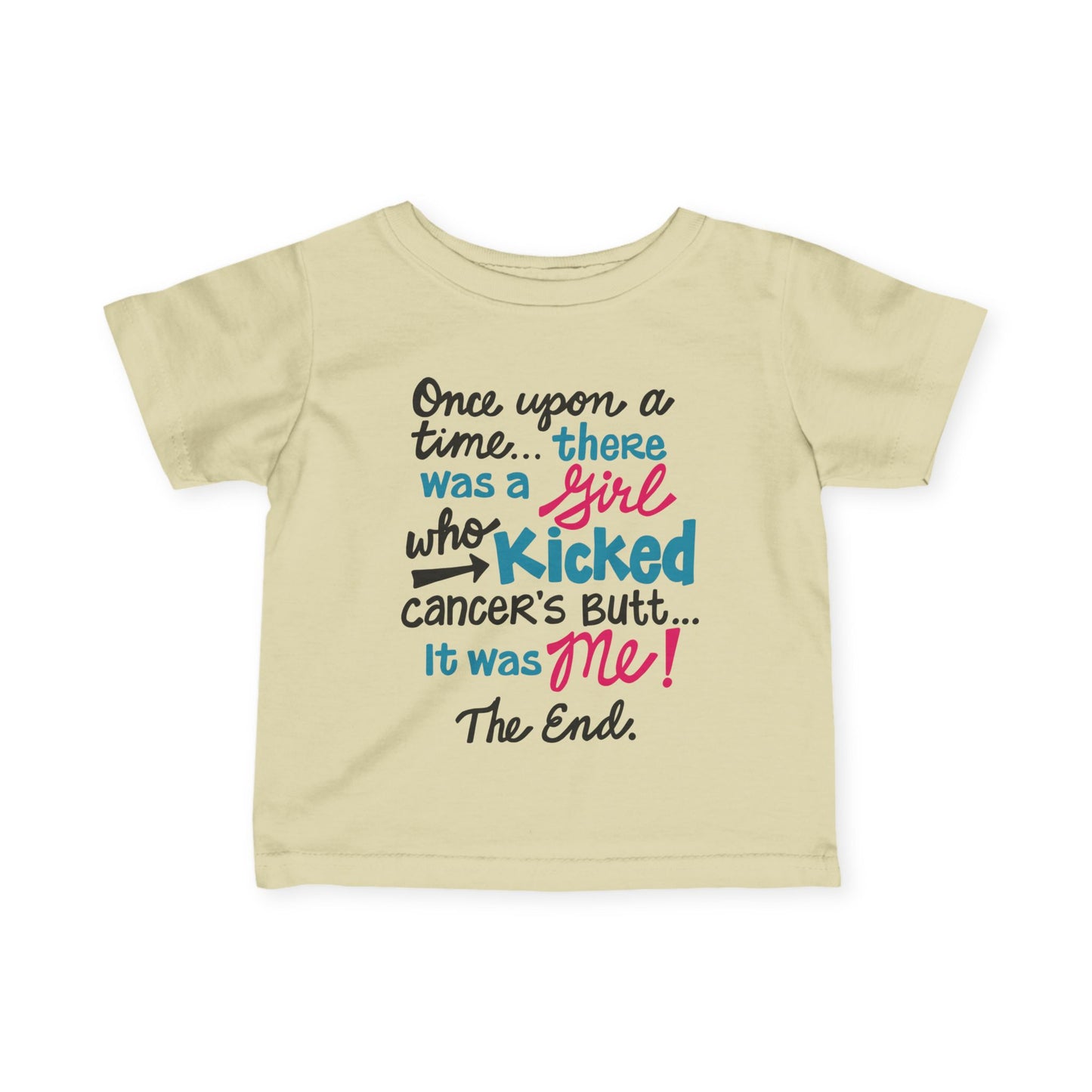Once Upon A Time There Was A Girl Who Kicked Cancers Butt It Was Me The End! Infant Soft T-Shirt