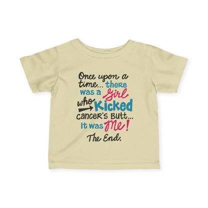 Once Upon A Time There Was A Girl Who Kicked Cancers Butt It Was Me The End! Infant Soft T-Shirt