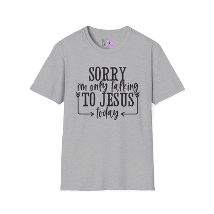 Sorry I'm Only Talking To Jesus Today Adult T-shirt