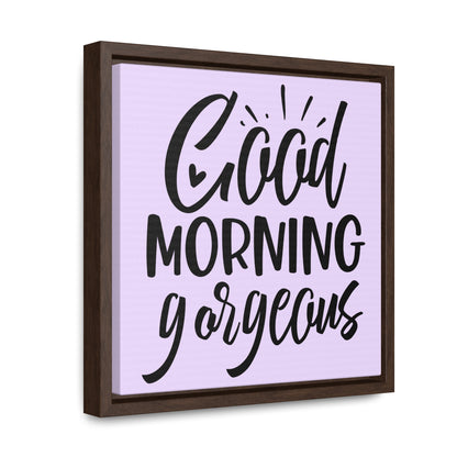 Good Morning, Gorgeous Canvas Wraps, Square Frame