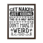 Get Naked Just Kidding Canvas Wraps, Vertical Frame