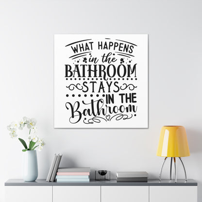 What Happens In The Bathroom Stays In The Bathroom Canvas Square Wraps w/o Frame