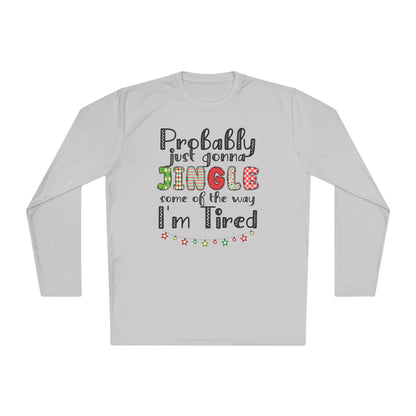 Probably Just Gonna Jingle Some of the Way I'm Tired Adult Long Sleeve Tee