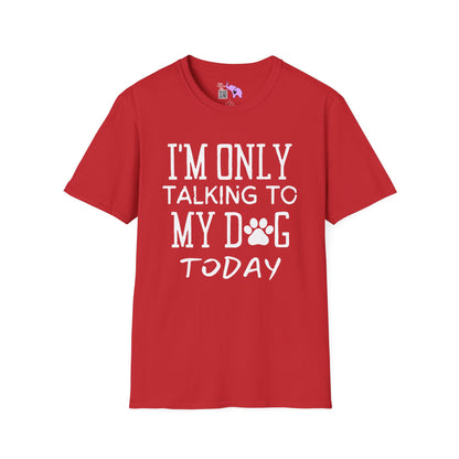 I'm Only Talking To My Dog Today Adult T-shirt