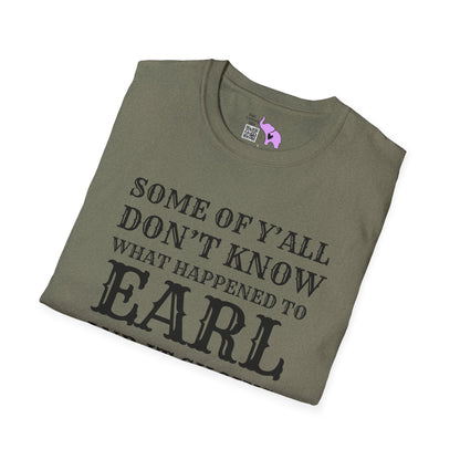 Some of Ya'll Don't Know What Happened to Earl and It Shows T-shirt