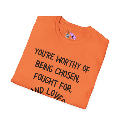 You're Worthy of Being Chosen, Fought For, And Loved. Remember That. T-shirt