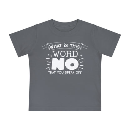 What Is This Word No That You Speak Of? Infant T-Shirt