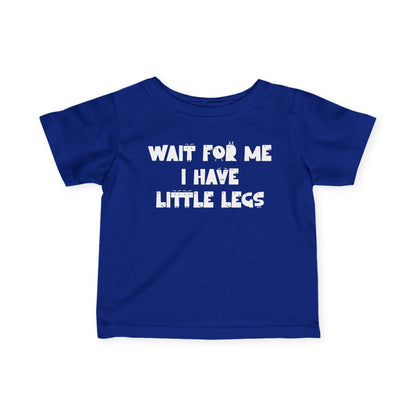 Wait For Me I Have Little Legs Infant Soft T-Shirt