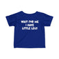 Wait For Me I Have Little Legs Infant Soft T-Shirt