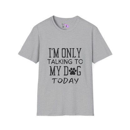 I'm Only Talking To My Dog Today T-shirt