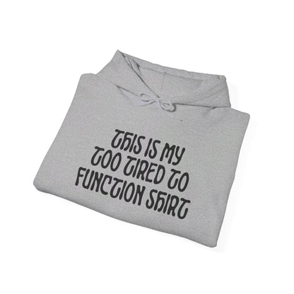 This Is My Too Tired To Function Shirt Heavy Blend™ Hooded Sweatshirt