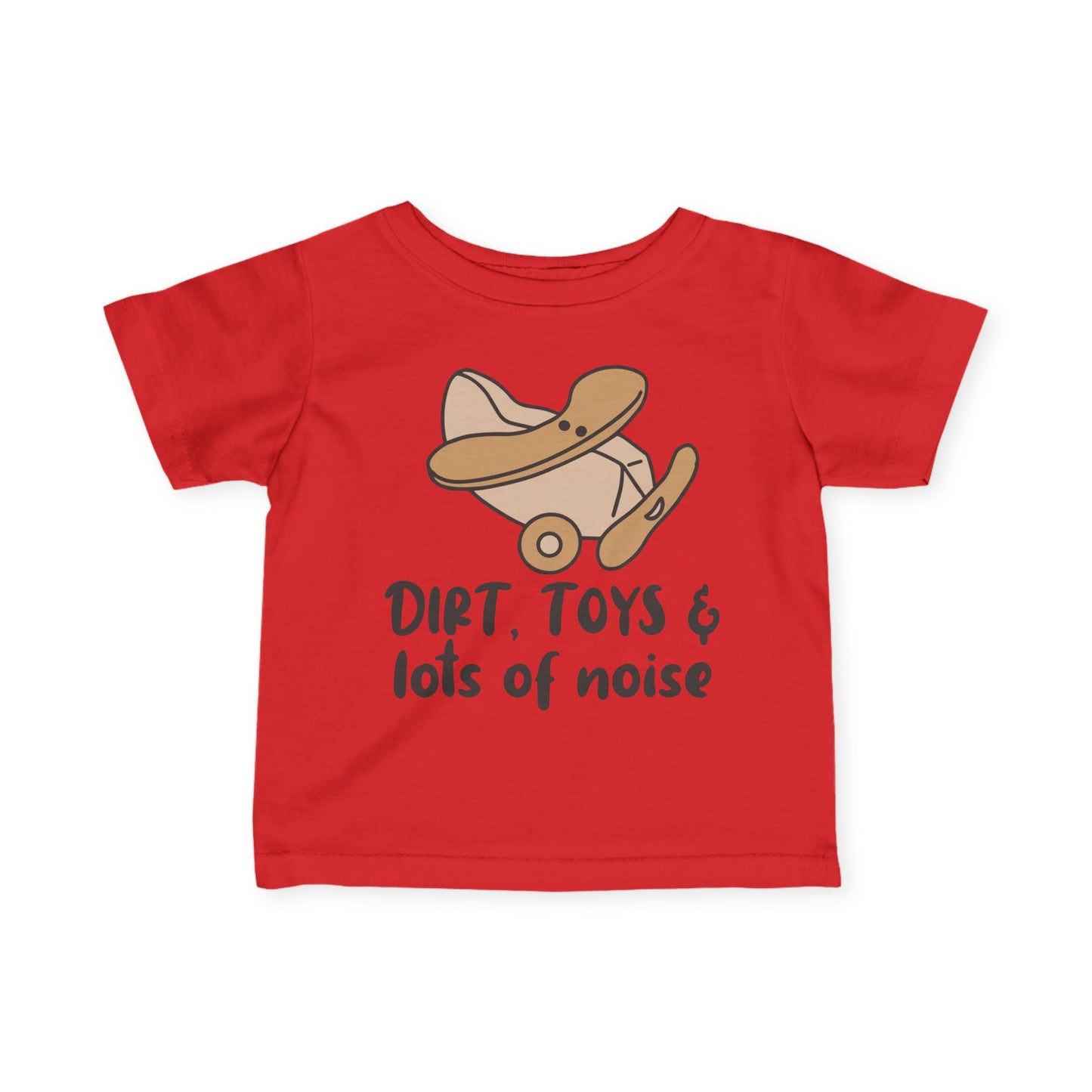 Dirt, Toys, & Lots of Noise Infant Soft T-Shirt