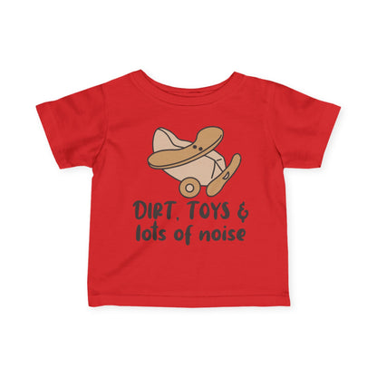 Dirt, Toys, & Lots of Noise Infant Soft T-Shirt