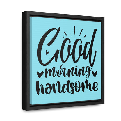 Good Morning Handsome Canvas Wraps, Square Frame