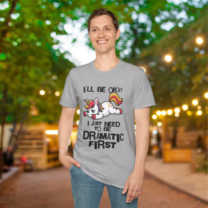 I'll Be Okay I Just Need To Be Dramatic First (Unicorn) Adult T-shirt