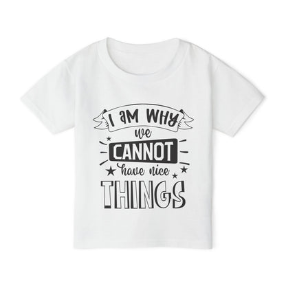 I Am Why We Cannot Have Nice Things Heavy Cotton™ Toddler T-shirt