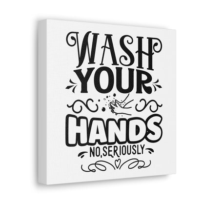 Wash Your Hands No Seriously Canvas Square Wraps w/o Frame