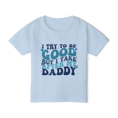 I Try To Be Good But I Take After My Daddy Heavy Cotton™ Toddler T-shirt