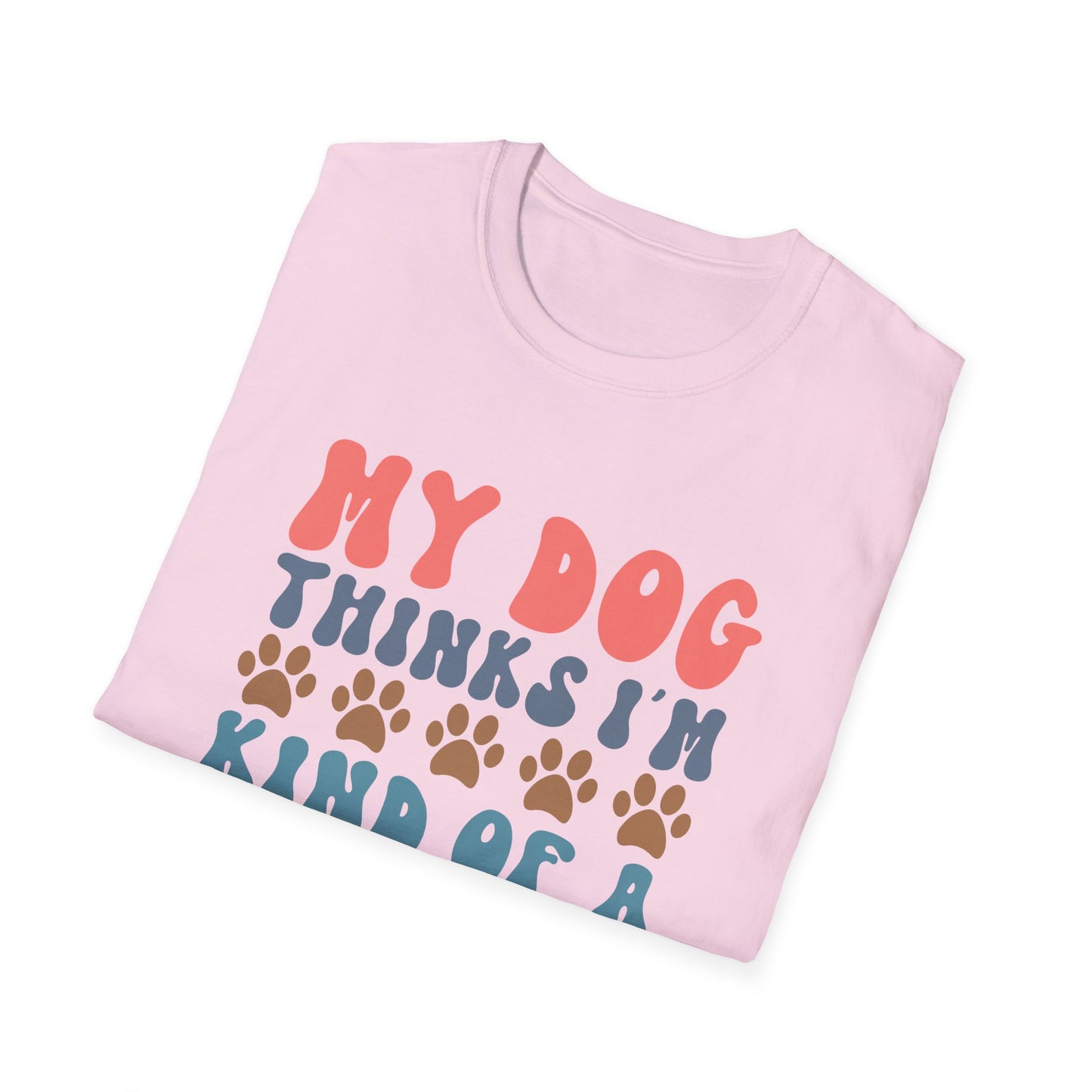 My Dog Thinks I'm Kind of A Big Deal T-shirt