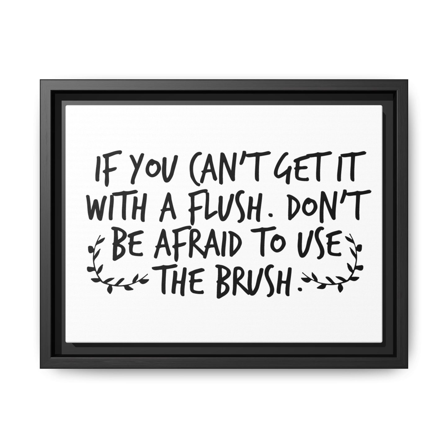 If You Can't Get It With A Flush Don't Be Afraid To Use The Brush Framed Canvas Bathroom Art