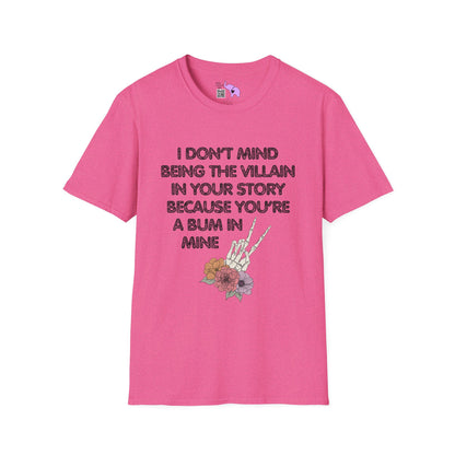 I Don't Mind Being The Villain In Your Story Because You're A Bum in Mine Adult T-shirt