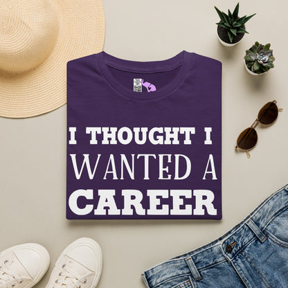 I Thought I Wanted A Career Turns Out I Just Wanted A Paycheck Adult T-shirt