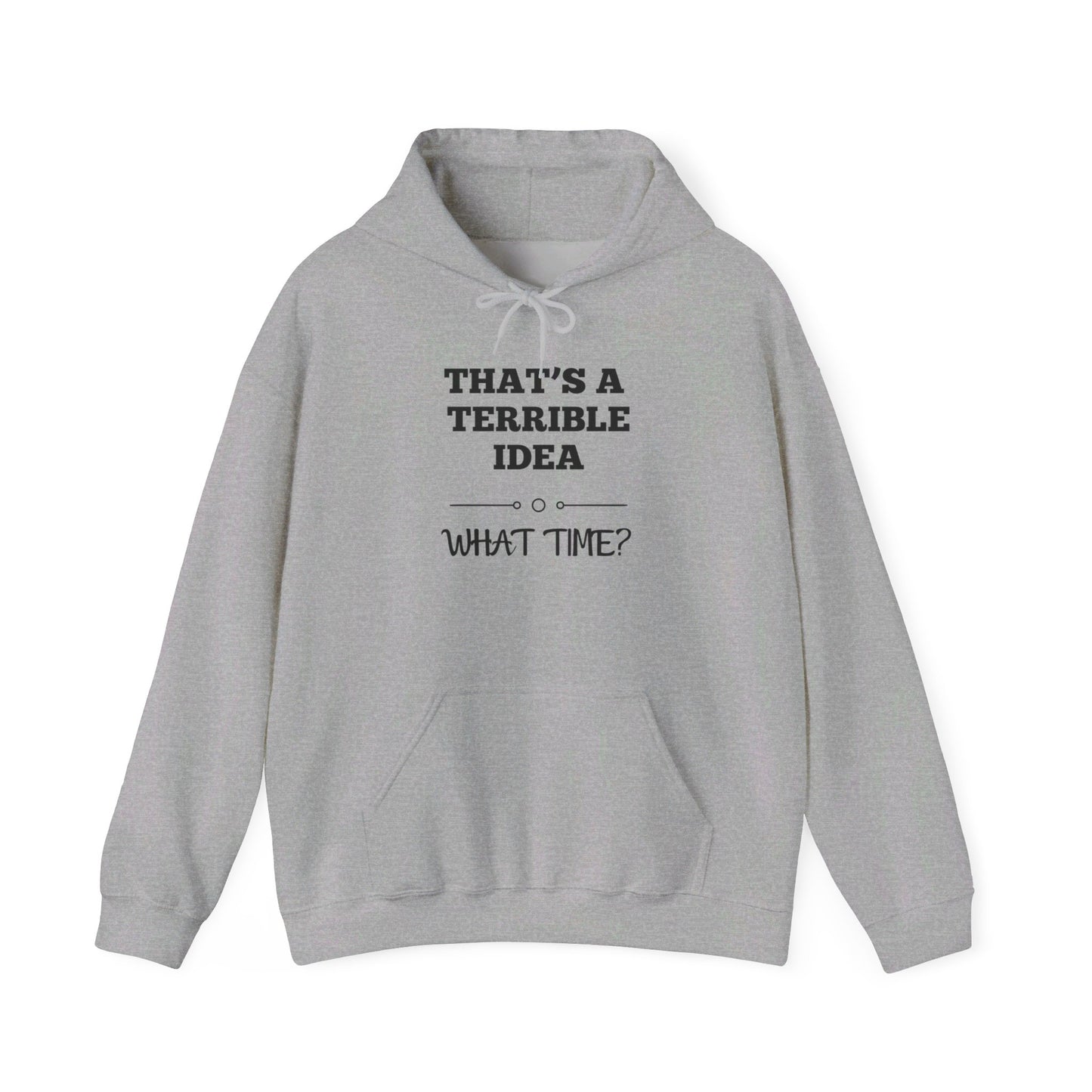 That's A Terrible Idea...What Time? Heavy Blend™ Hooded Sweatshirt