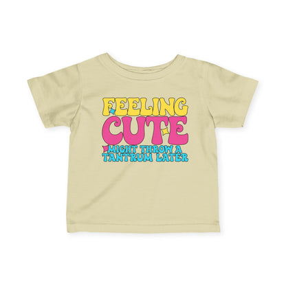 Feeling Cute Might Throw A Tantrum Later Infant Soft T-Shirt