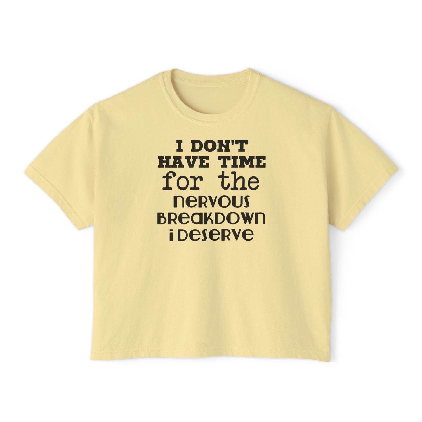 I Don't Have Time For The Nervous Breakdown I Deserve Women's Boxy Tee
