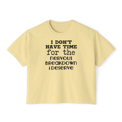 I Don't Have Time For The Nervous Breakdown I Deserve Women's Boxy Tee