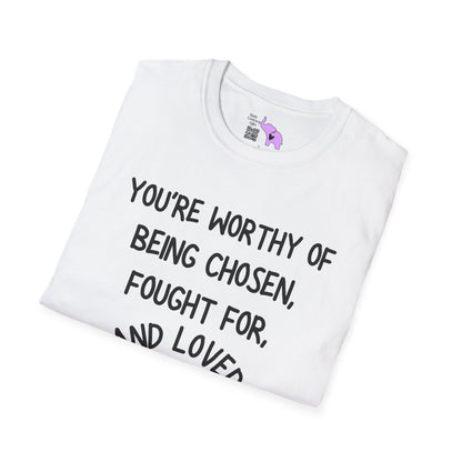 You're Worthy of Being Chosen, Fought For, And Loved. Remember That. Adult T-shirt